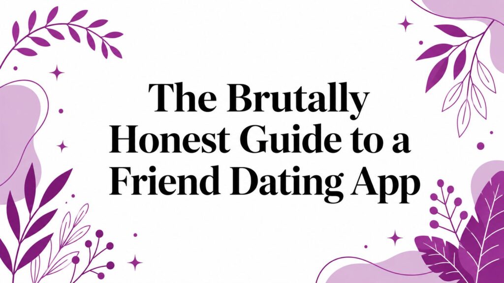 The Brutally Honest Guide to a Friend Dating App